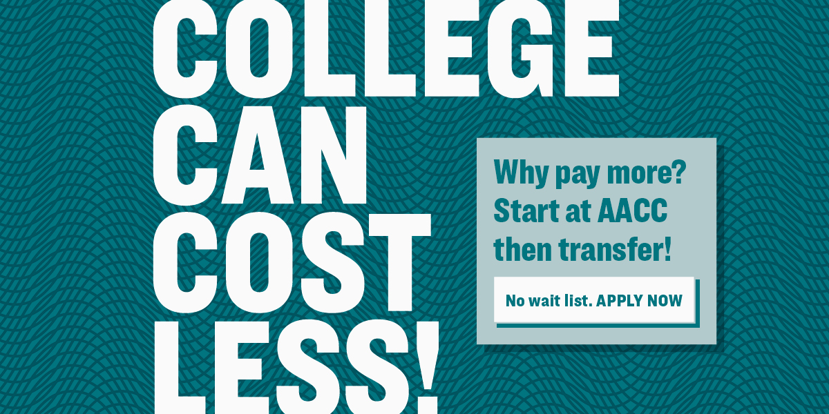 College can cost less! Why pay more? Start at AACC then transfer. No wait list. Apply now.